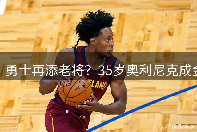 勇士再添老将？35岁奥利尼克成金州最新引援目标