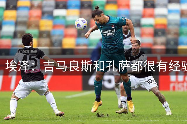 埃泽：吉马良斯和孔萨都很有经验，他们是战士