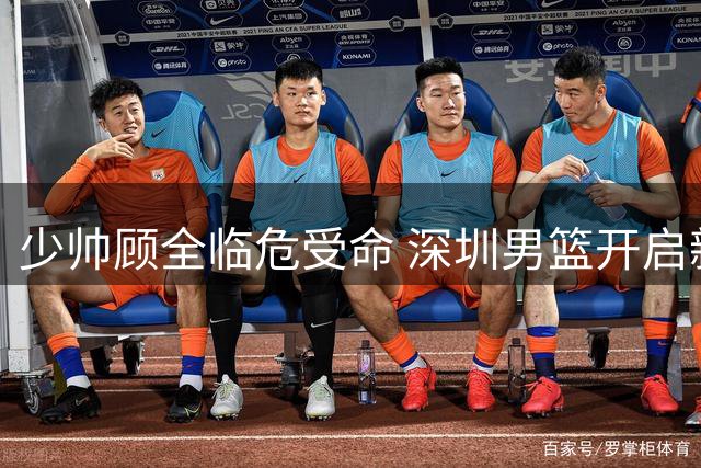 少帅顾全临危受命 深圳男篮开启新时代