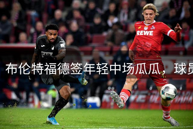 布伦特福德签年轻中场瓜瓜，球员将外租西班牙历练