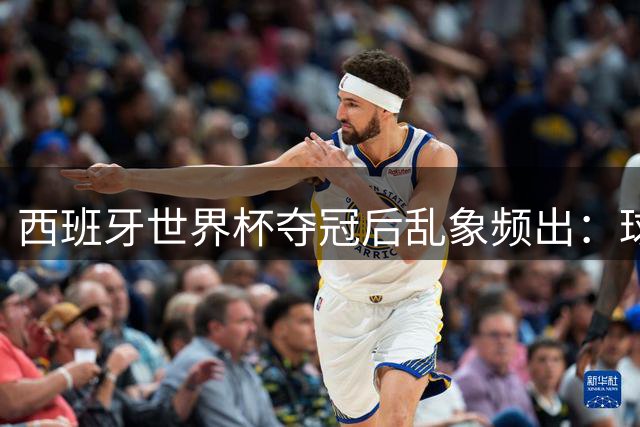 西班牙世界杯夺冠后乱象频出：球场冲突升级 舆论风暴席卷足坛