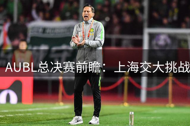 AUBL总决赛前瞻：上海交大挑战卫冕冠军政治大学