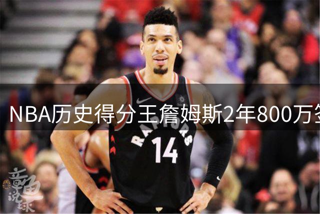 NBA历史得分王詹姆斯2年800万签约76人 费城成生涯终点站